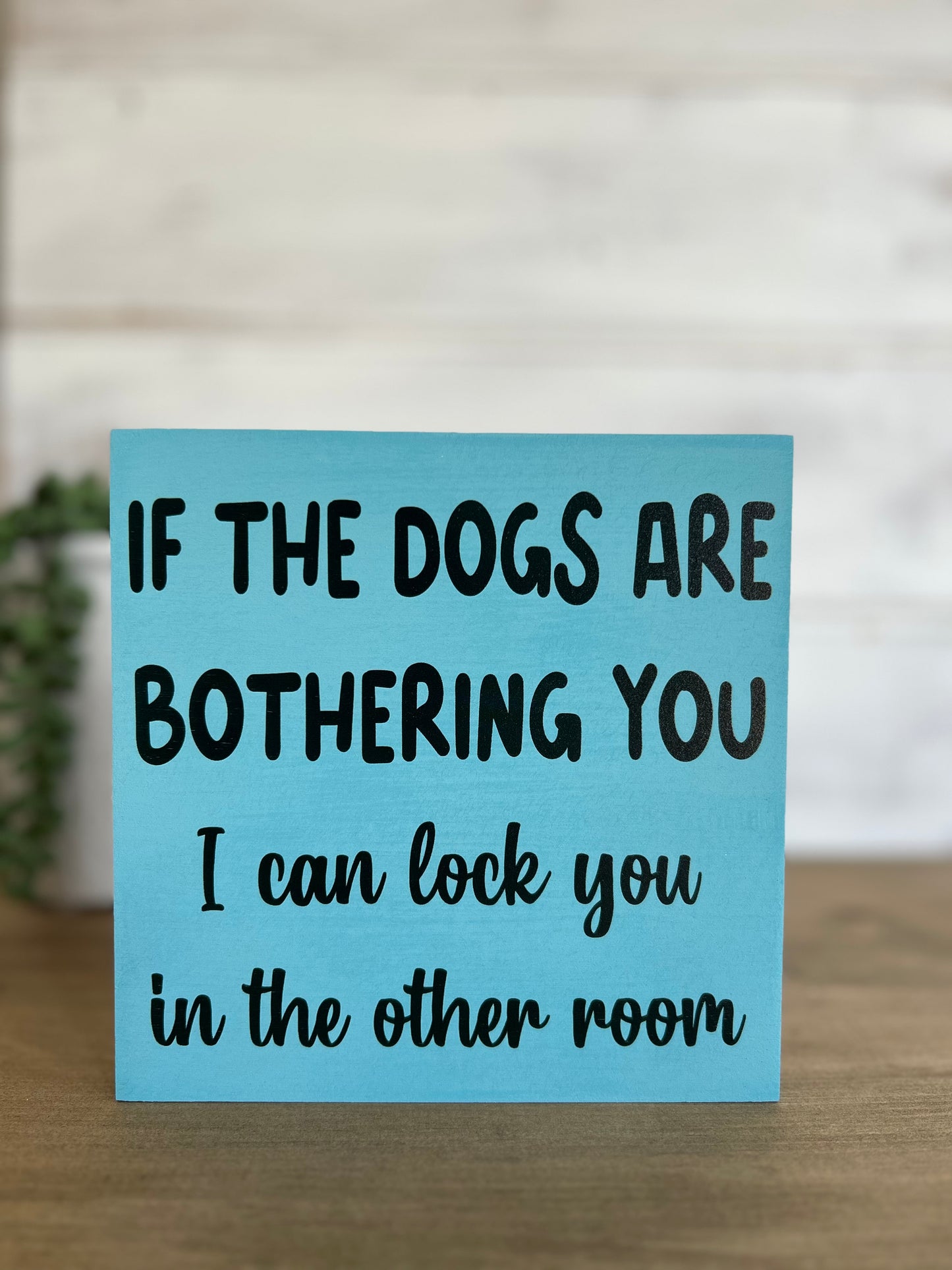If the Dogs are Bothering You - Funny Pet Decor Wood Sign