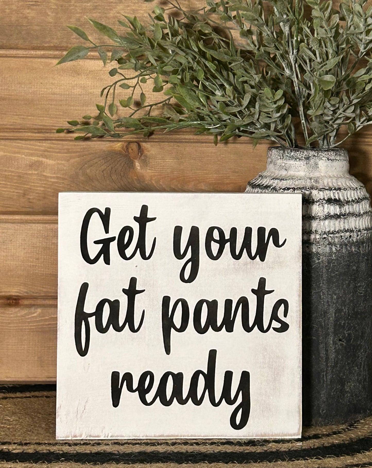 Get Your Fat Pants Ready - Funny Rustic Sign