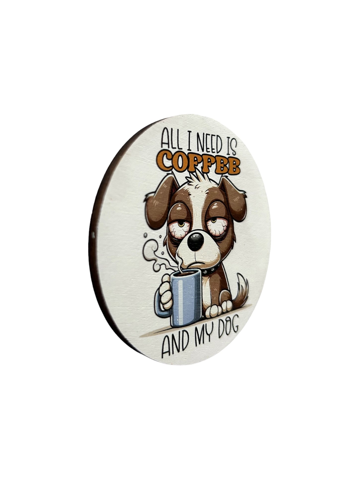 All I Need is Coffee and my Dog - Funny Wood Magnet