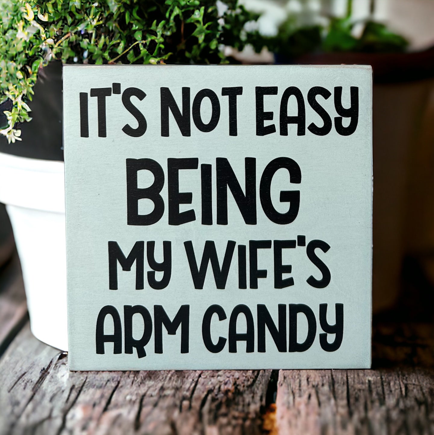 It's Not Easy Being My Wife's Arm Candy - Funny Rustic Sign