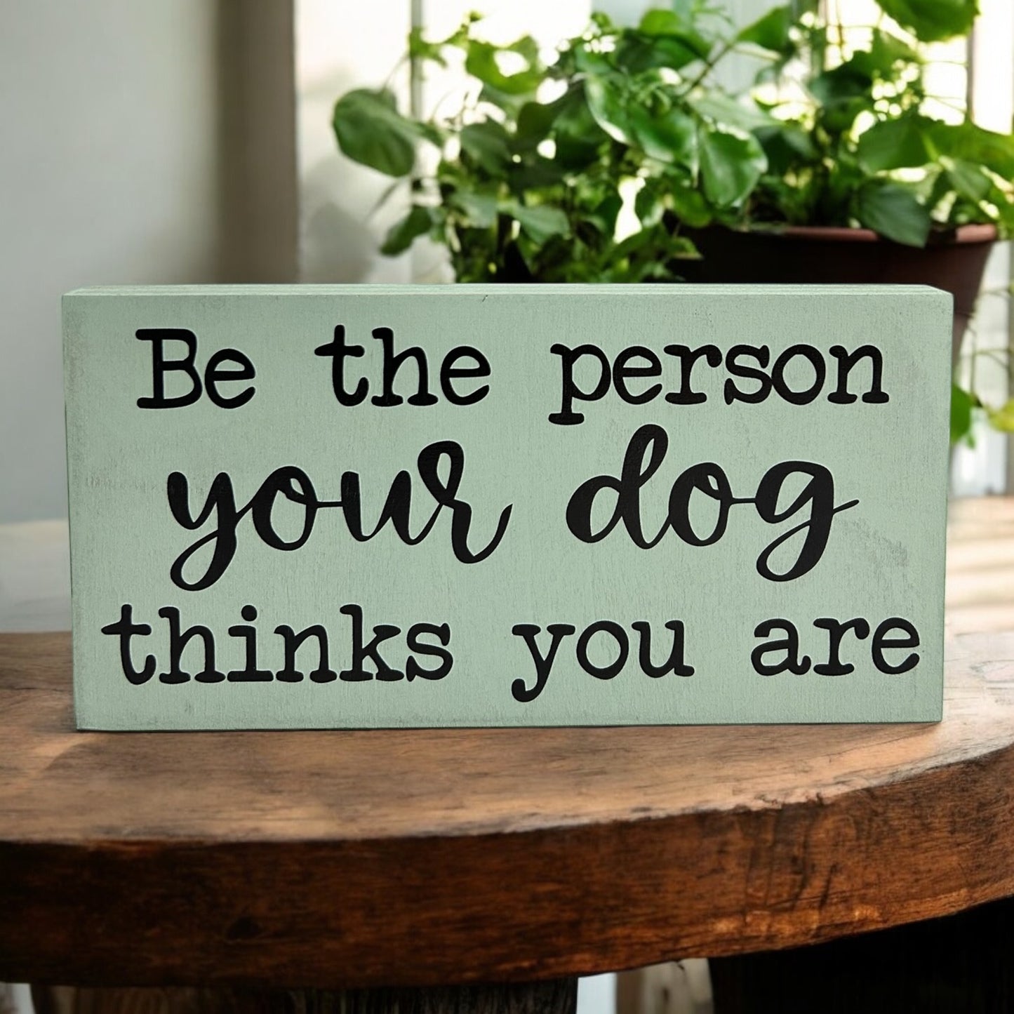 Be the Person Your Dog Thinks You Are - Rustic Shelf Sitter