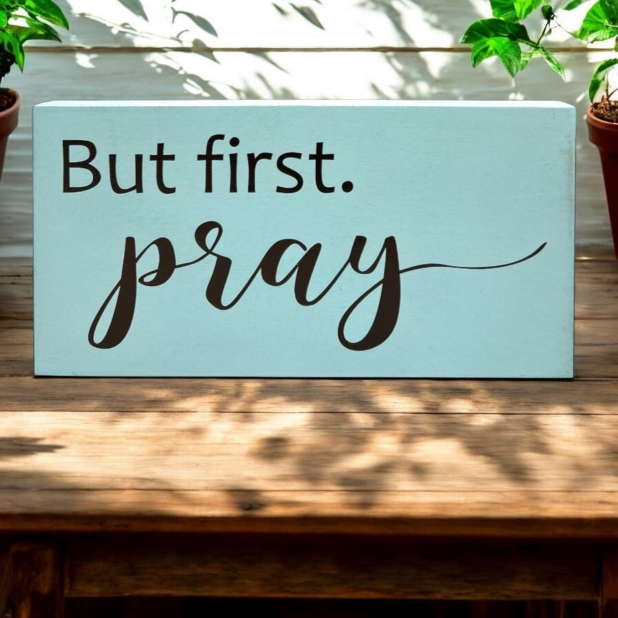 But First Pray - Rustic Wood White Shelf Sitter