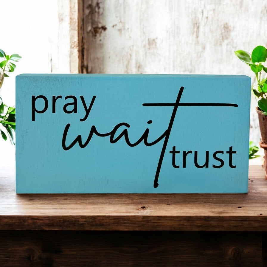 Pray Wait Trust- Rustic Wood Sign