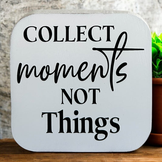 Collect Moments Not Things- Wood Sign Everyday Decor
