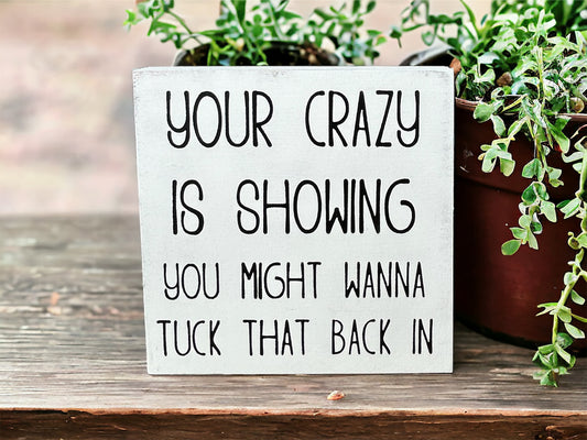 Your Crazy is Showing - Funny Rustic Shelf Sitter