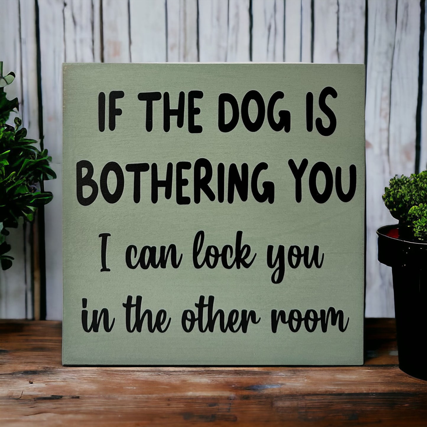 Dog is Bothering You - Funny Rustic Wood Sign