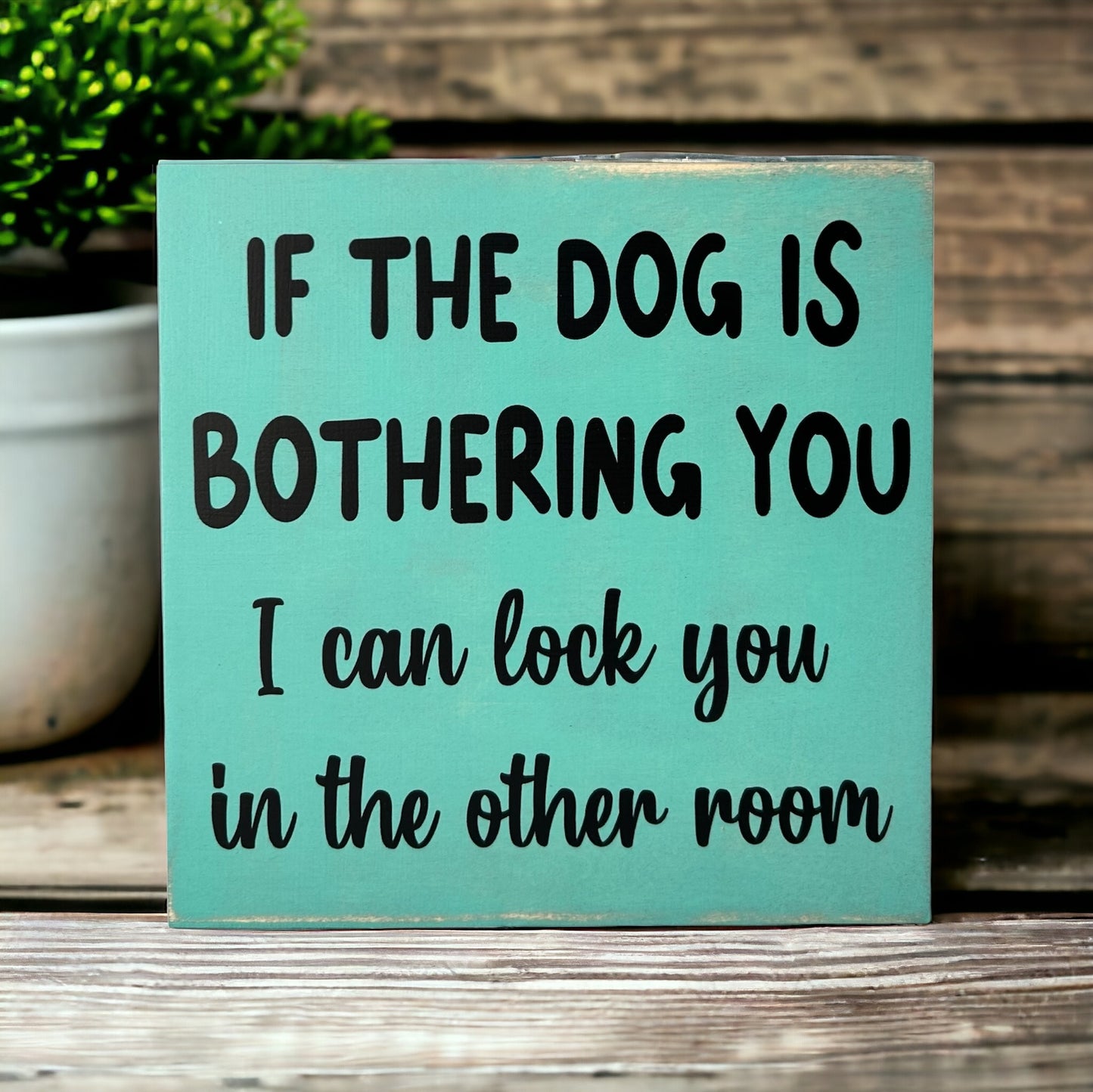 Dog is Bothering You - Funny Rustic Wood Sign