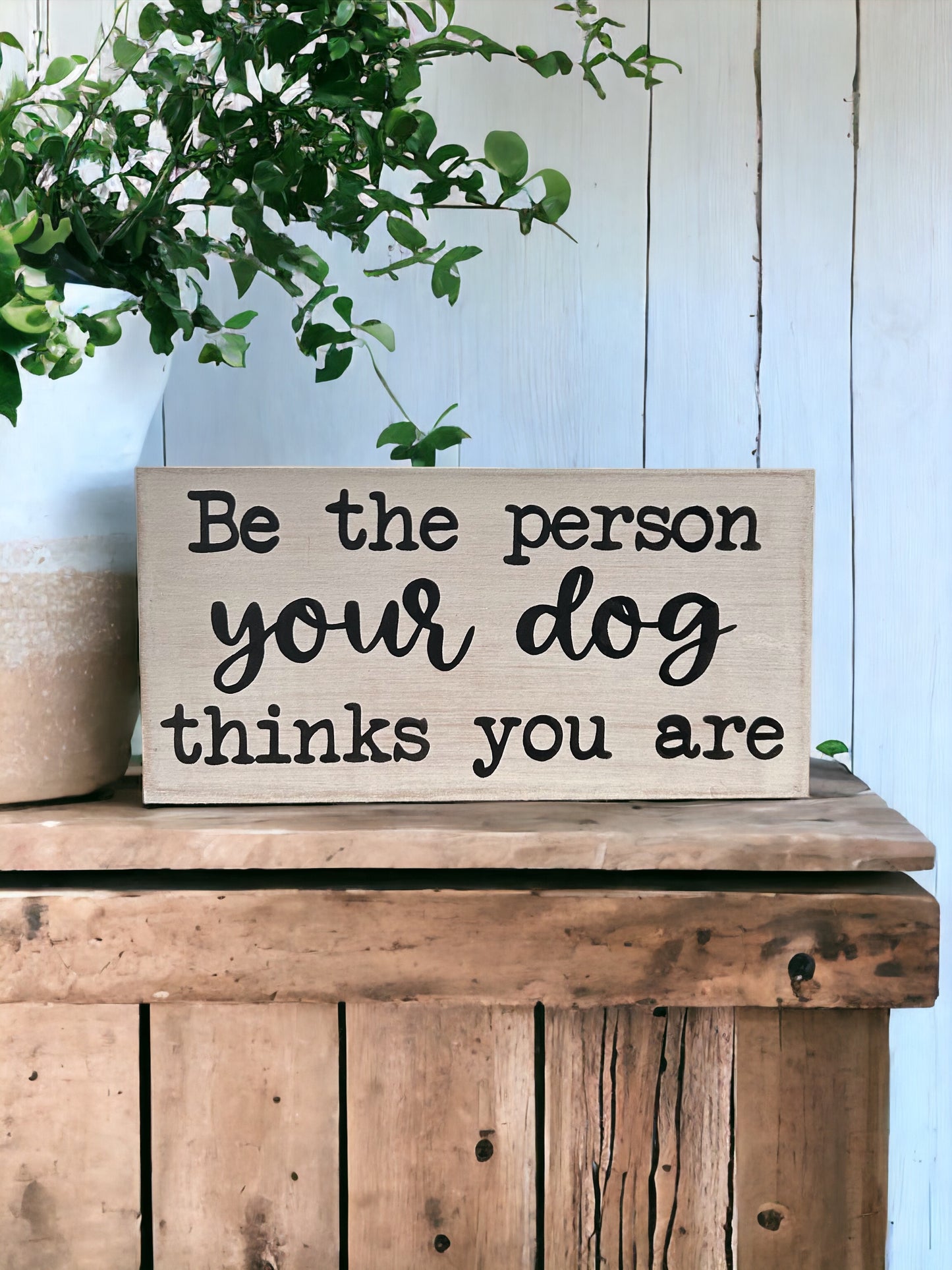 "Be the person your dog thinks you are" wood sign