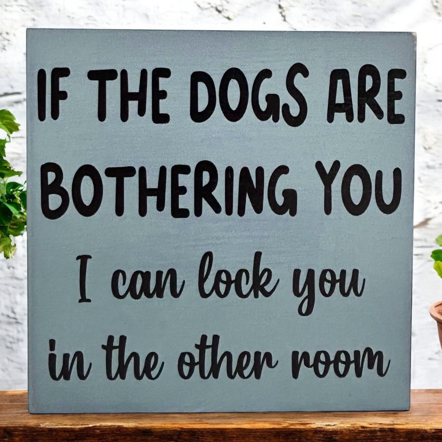 If the Dogs are Bothering You - Funny Pet Decor Wood Sign