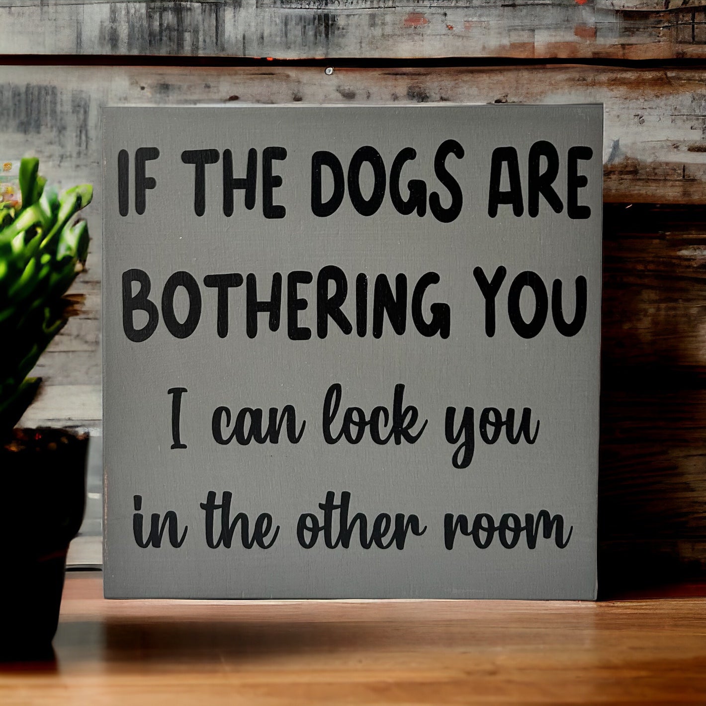 Dogs are Bothering You - Funny Rustic Wood Sign