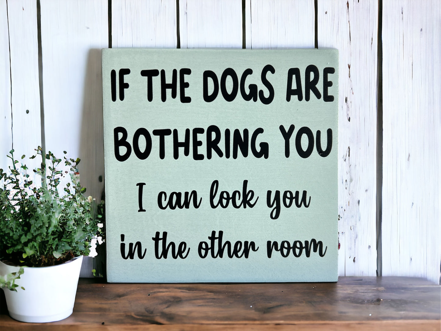 If the Dogs are Bothering You - Funny Pet Decor Wood Sign