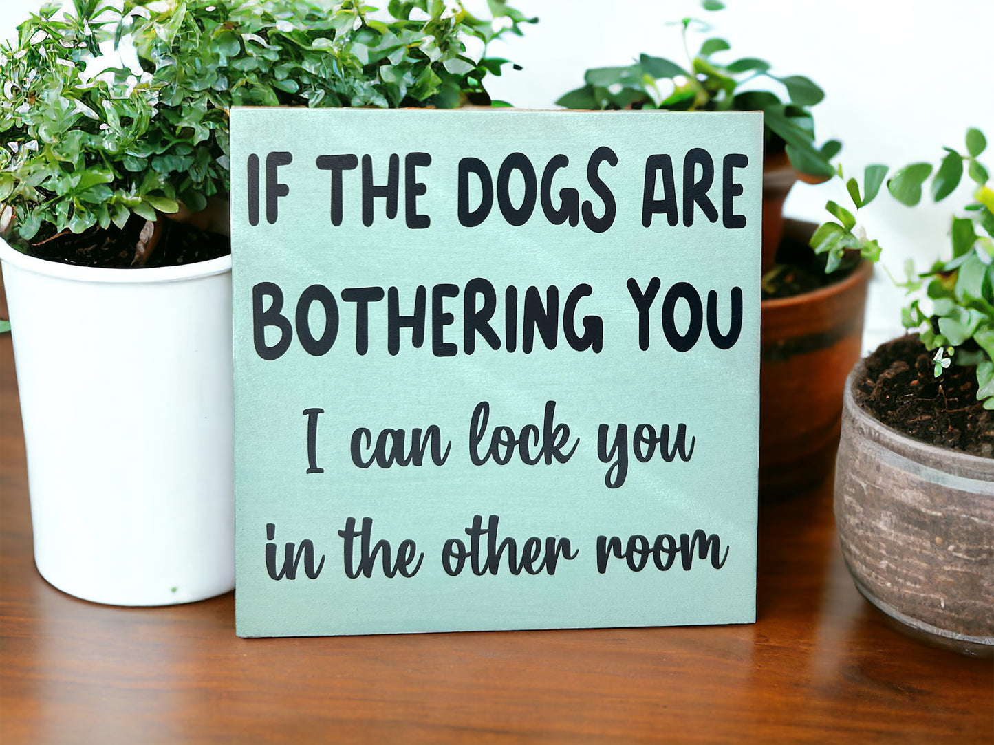 If the Dogs are Bothering You - Funny Pet Decor Wood Sign
