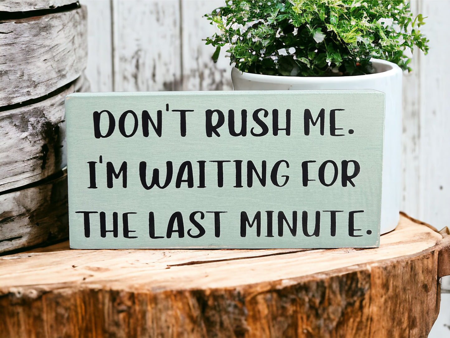 Don't Rush Me - Funny Rustic Wood Shelf Sitter