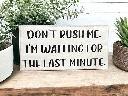 "Don't rush me" wood sign