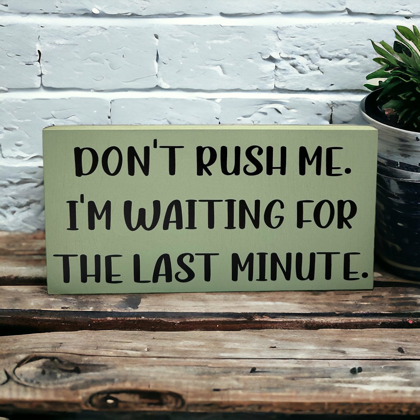Don't Rush Me - Funny Rustic Wood Shelf Sitter