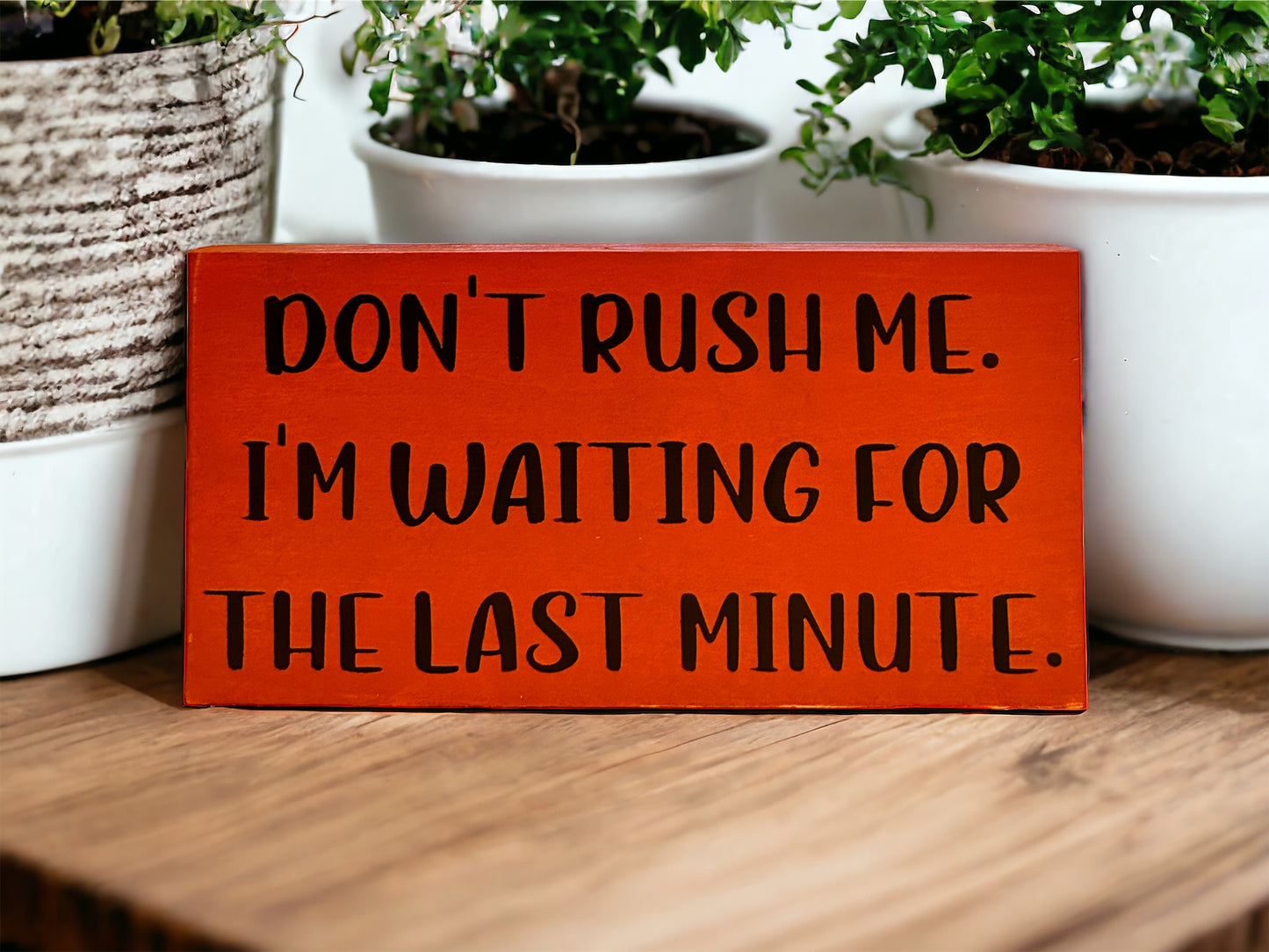Don't Rush Me - Funny Rustic Wood Shelf Sitter