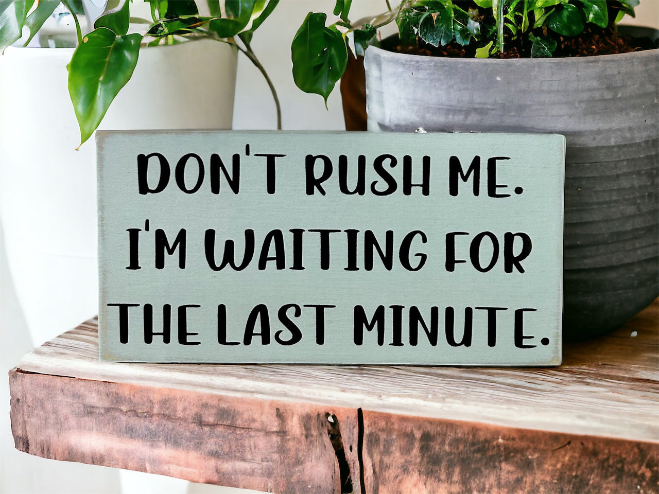 "Don't rush me" wood sign