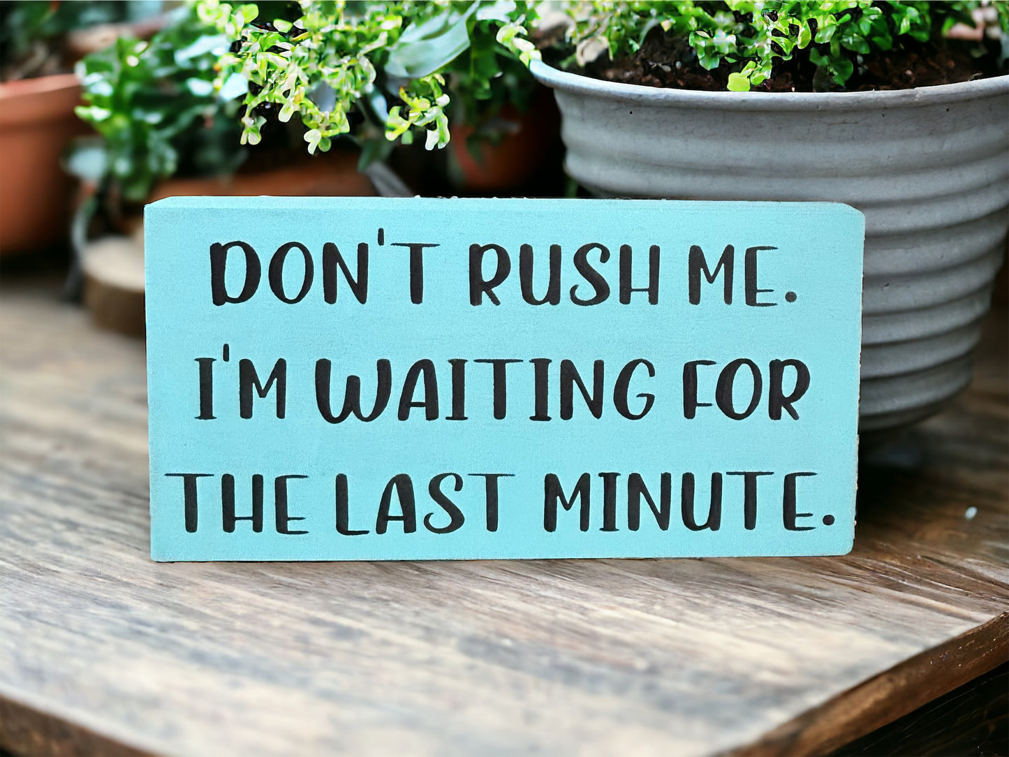 Don't Rush Me - Funny Rustic Wood Shelf Sitter