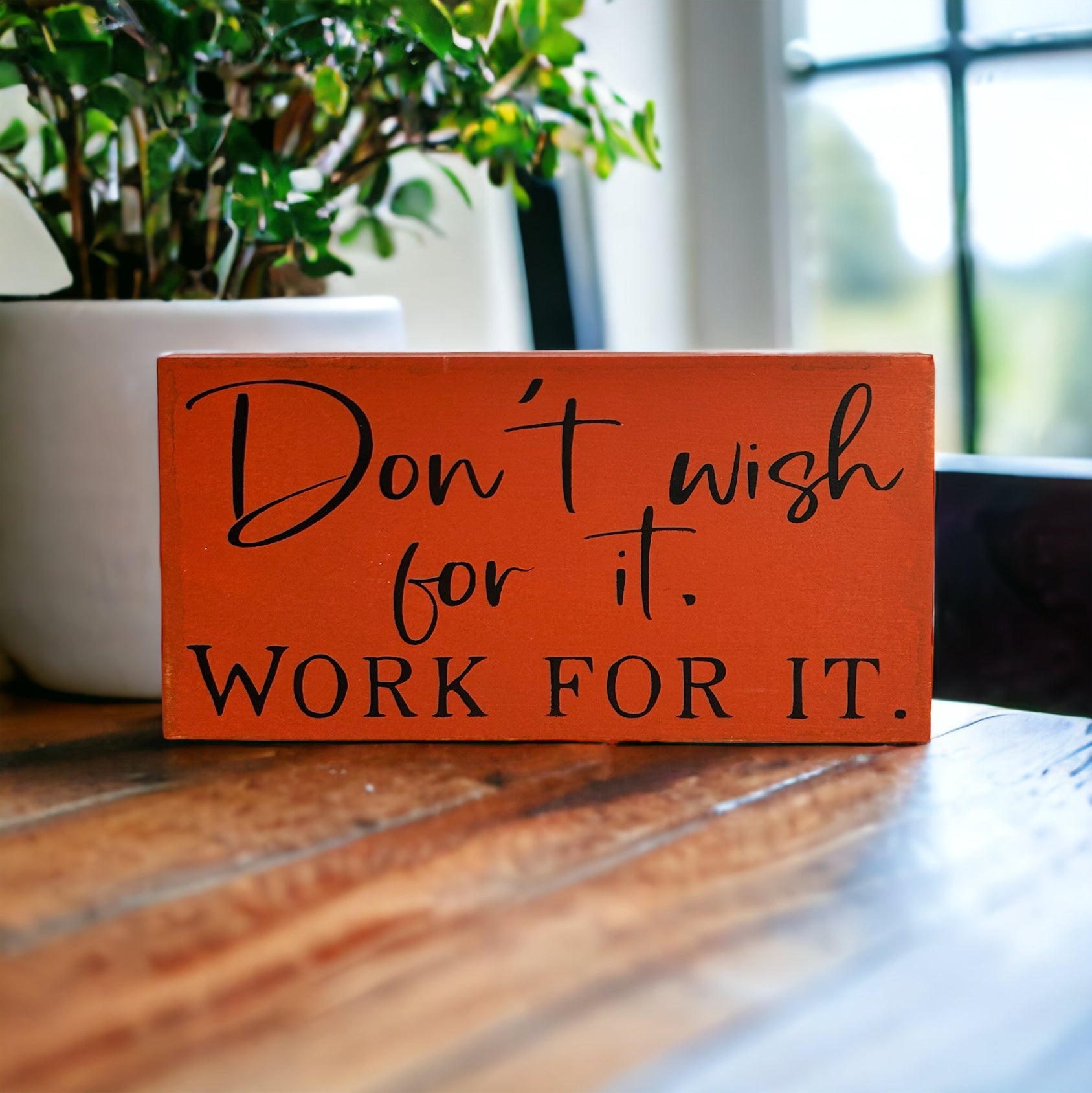 "Don't wish for it" wood sign