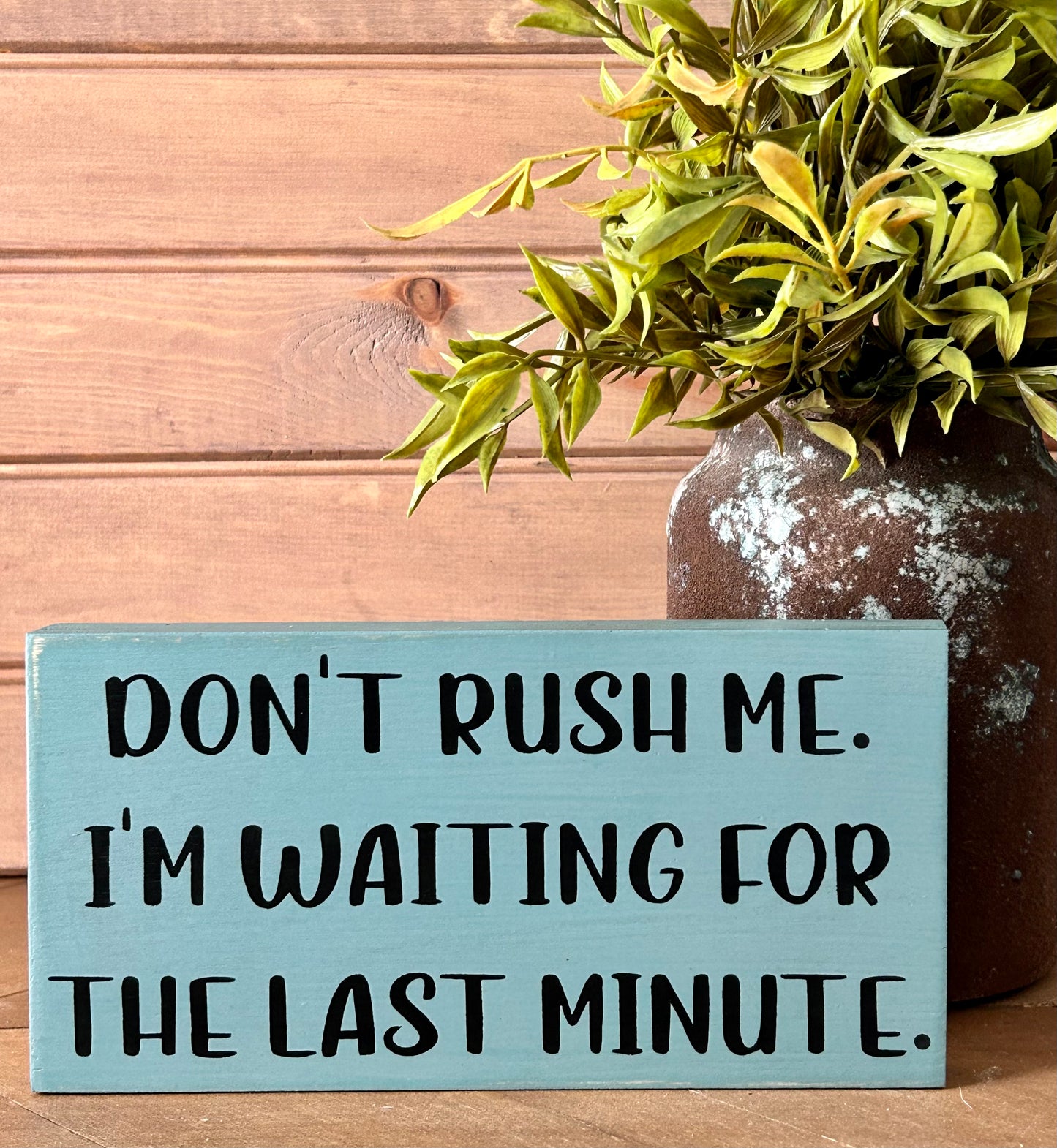 Don't Rush Me - Funny Rustic Wood Shelf Sitter