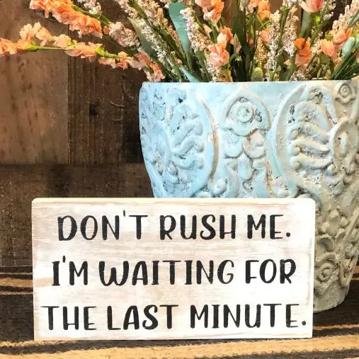 Don't Rush Me - Funny Rustic Wood Shelf Sitter