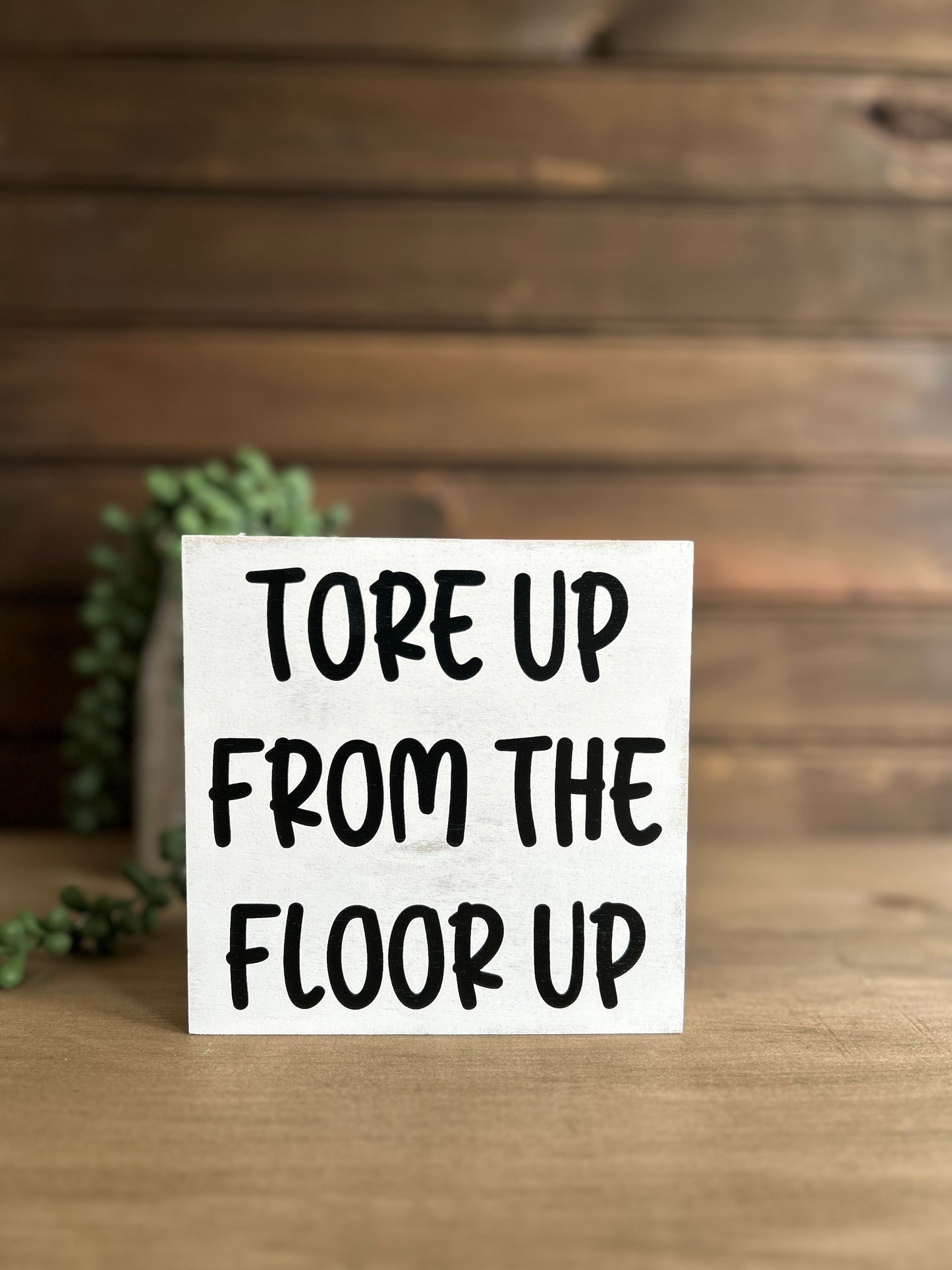 Tore up From the Floor Up - Funny Home Decor Wood Sign