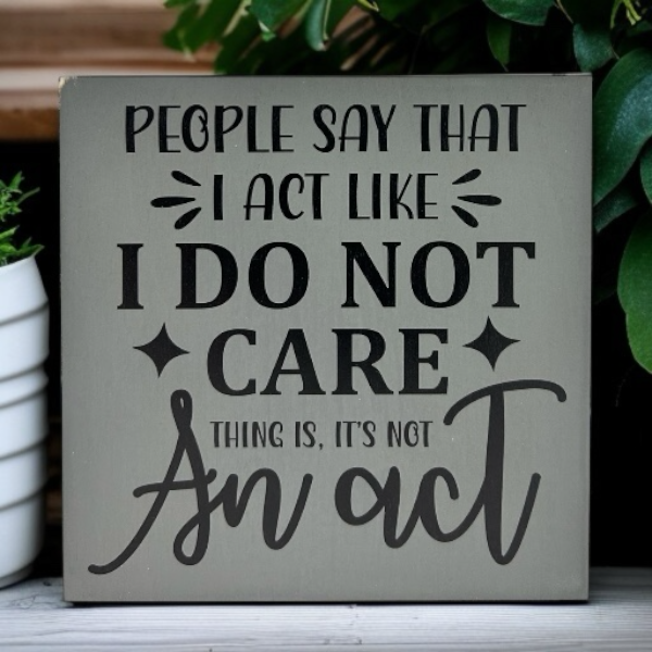 People Say I Act Like I Do Not Care - Rustic Wood Sign