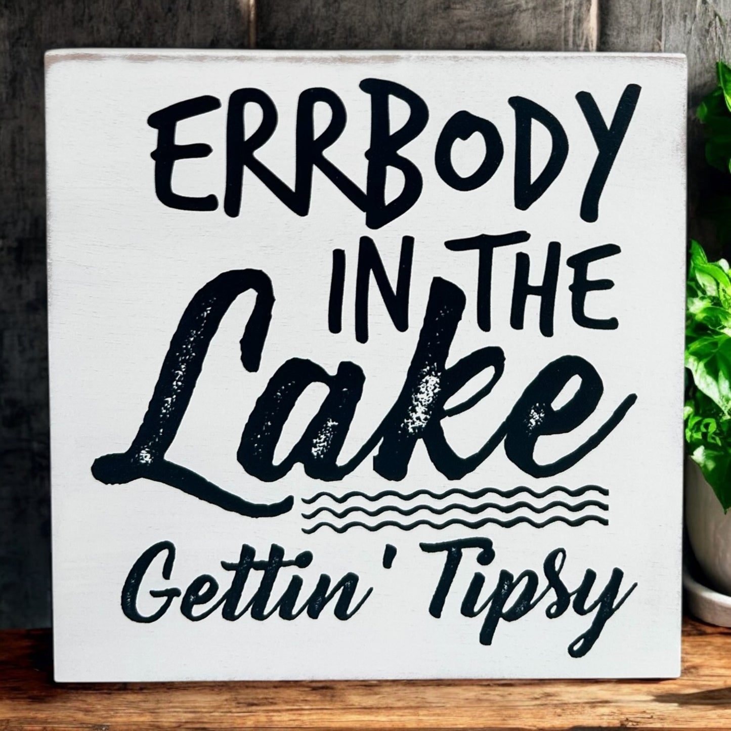 Errbody in the Lake Gettin' Tipsy - Rustic Wood Lake Sign
