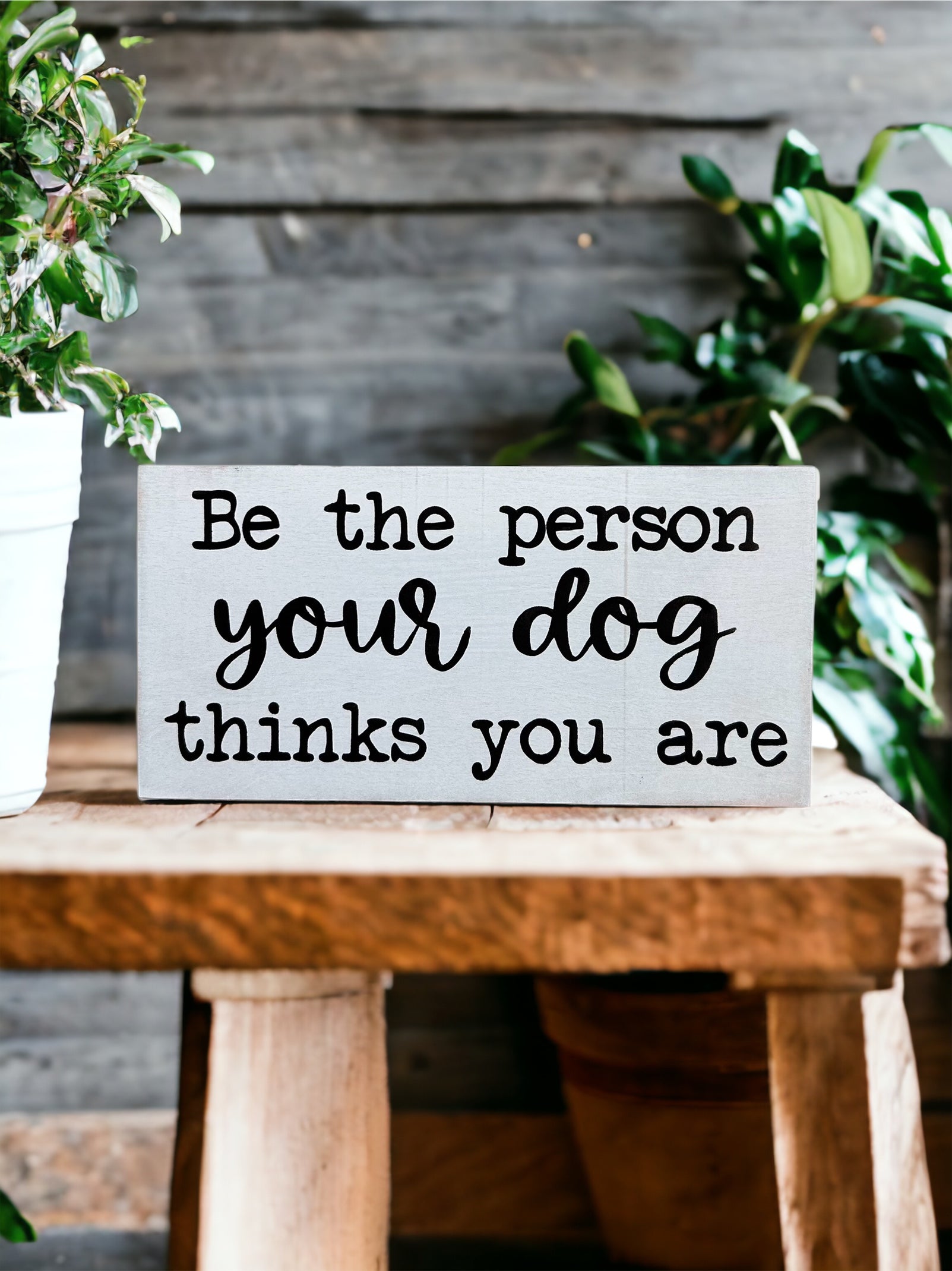 "Be the person your dog thinks you are" wood sign