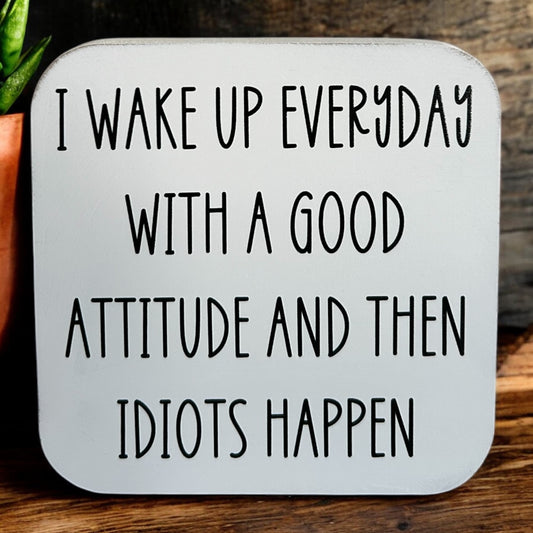 I Wake Up Every Day With a Good Attitude- Funny Wood Sign Everyday Decor