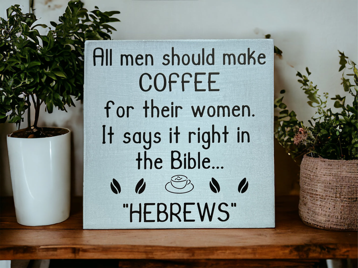 Handmade 6"x6" Wood Sign - "All Men Should Make Coffee for Their Wives - Hebrews" - Funny Christian Home Decor