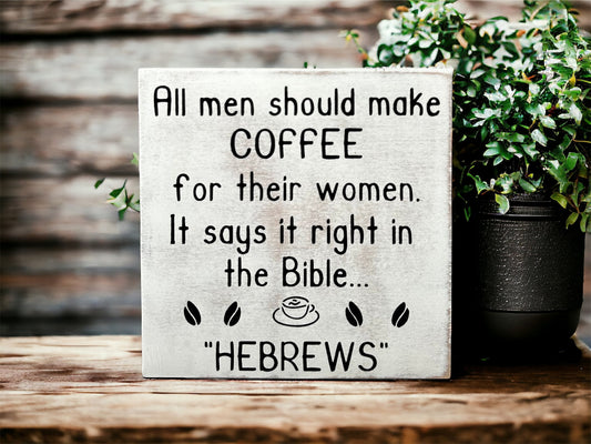 Handmade 6"x6" Wood Sign - "All Men Should Make Coffee for Their Wives - Hebrews" - Funny Christian Home Decor