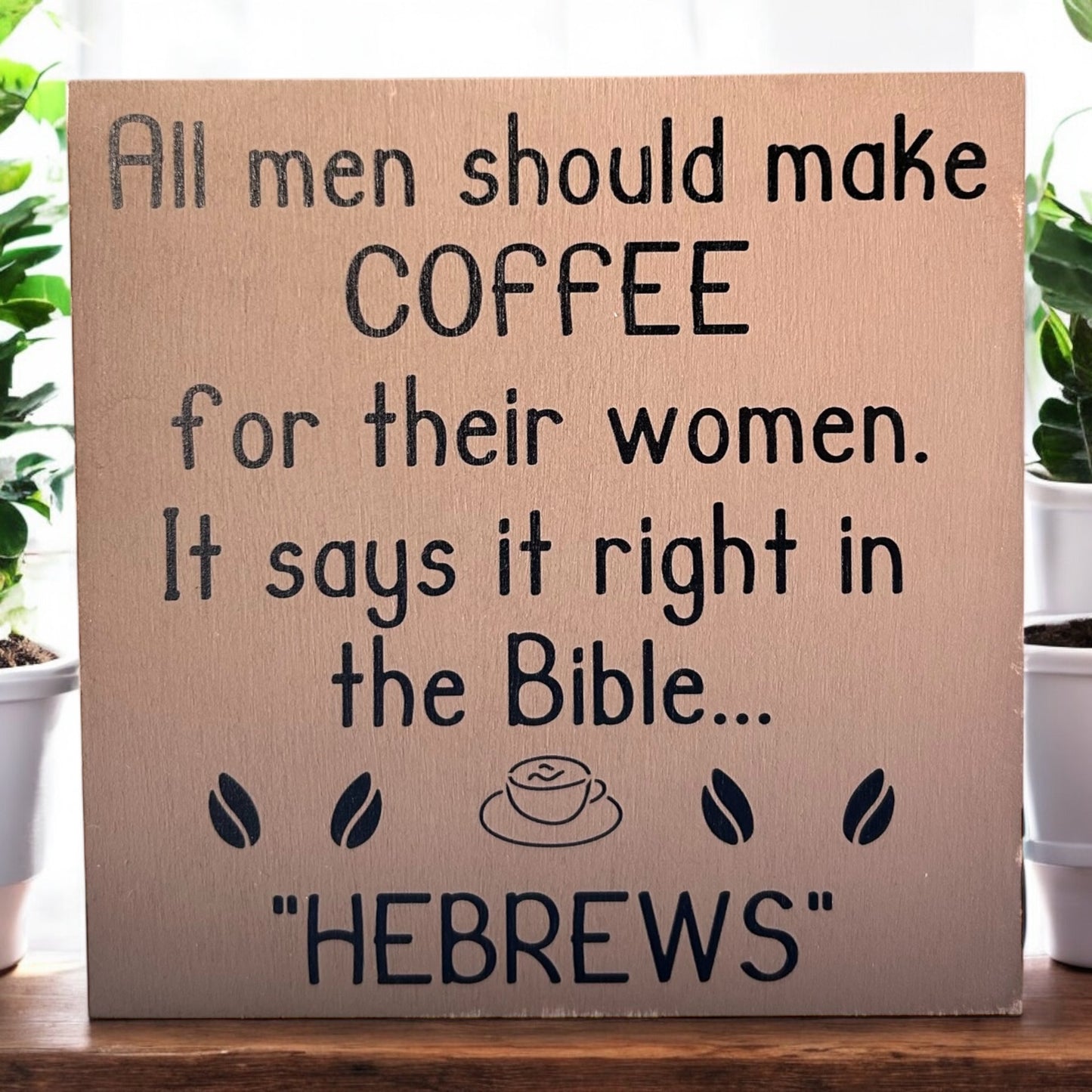 Handmade 6"x6" Wood Sign - "All Men Should Make Coffee for Their Wives - Hebrews" - Funny Christian Home Decor