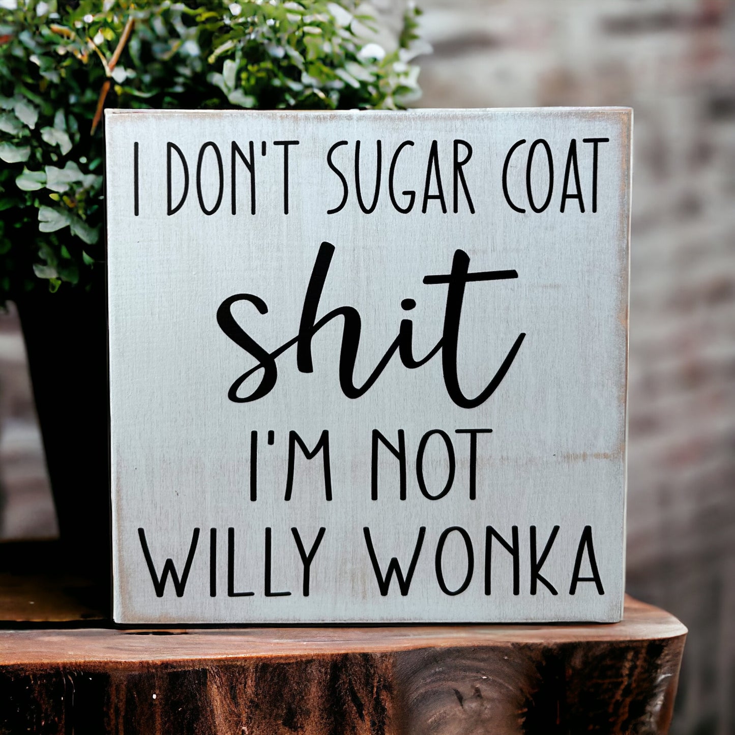 I Don’t Sugar Coat Shit, I’m not Willy Wonka - Wood Sign