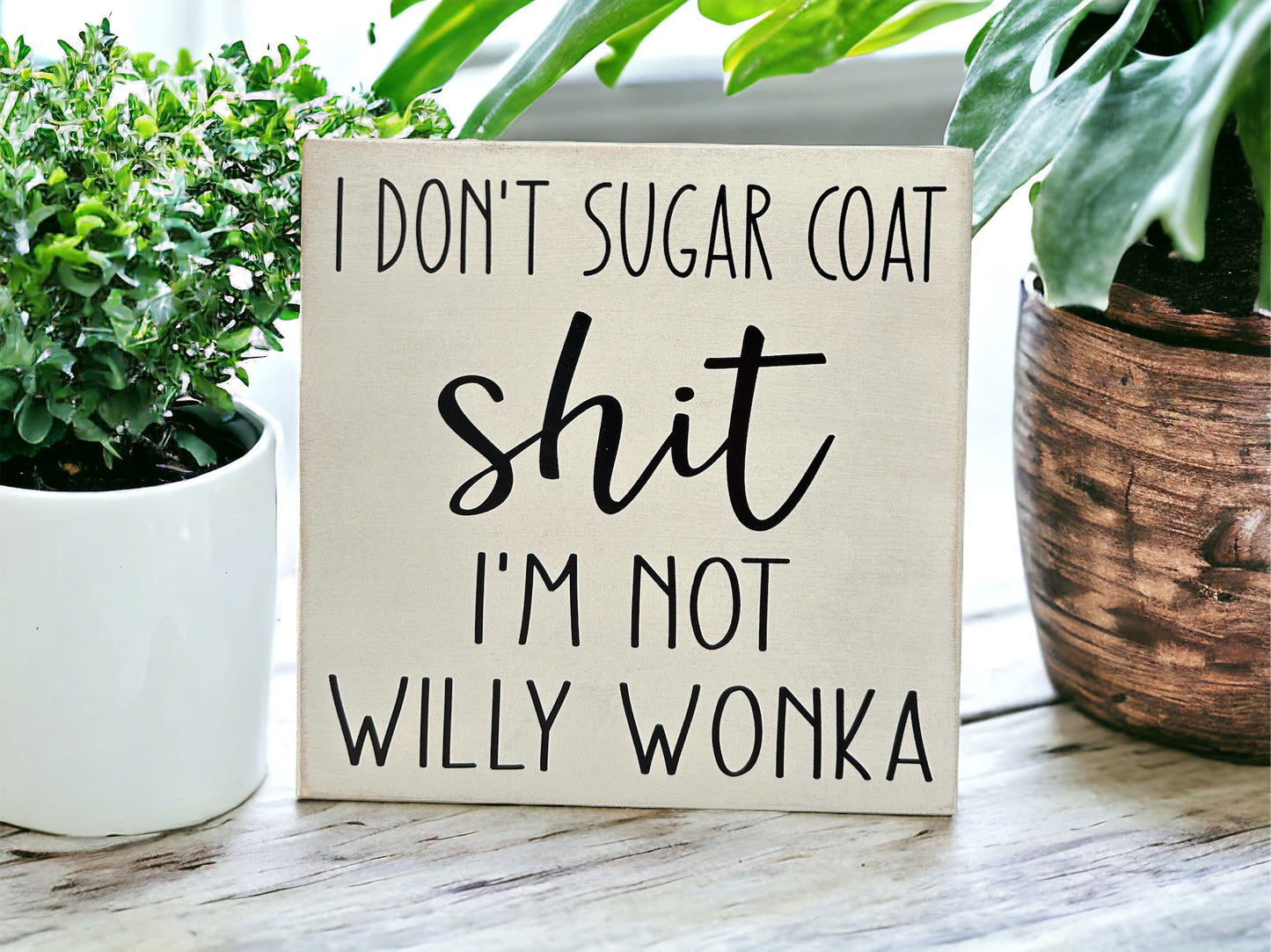 I Don’t Sugar Coat Shit, I’m not Willy Wonka - Wood Sign