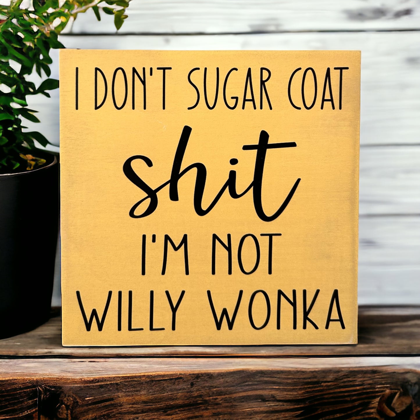 I Don’t Sugar Coat Shit, I’m not Willy Wonka - Wood Sign