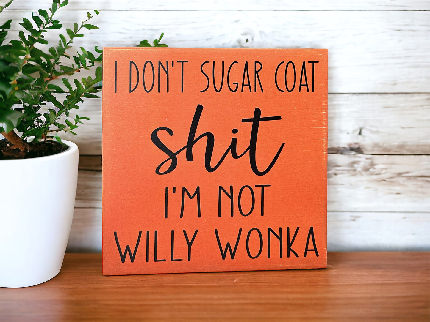 I Don’t Sugar Coat Shit, I’m not Willy Wonka - Wood Sign