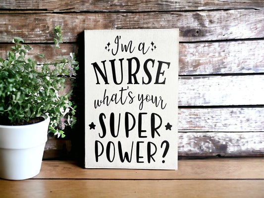 I’m a Nurse, What’s Your Super Power - Rustic Wood Sign