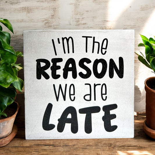 Reason We Are Late - Rustic Wood Shelf Sitter Sign