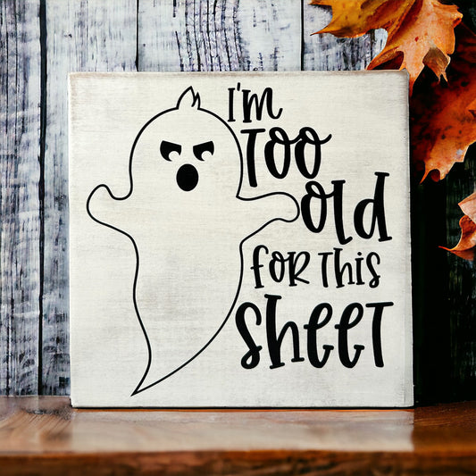 I’m Too Old For This Sheet - Halloween/Fall Rustic Wood Sign