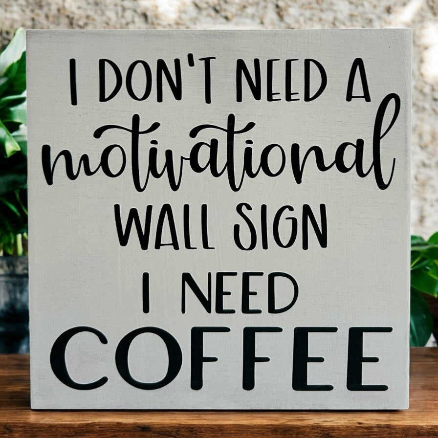 Don't Need a Motivational Sign - Funny Rustic Coffee Sign