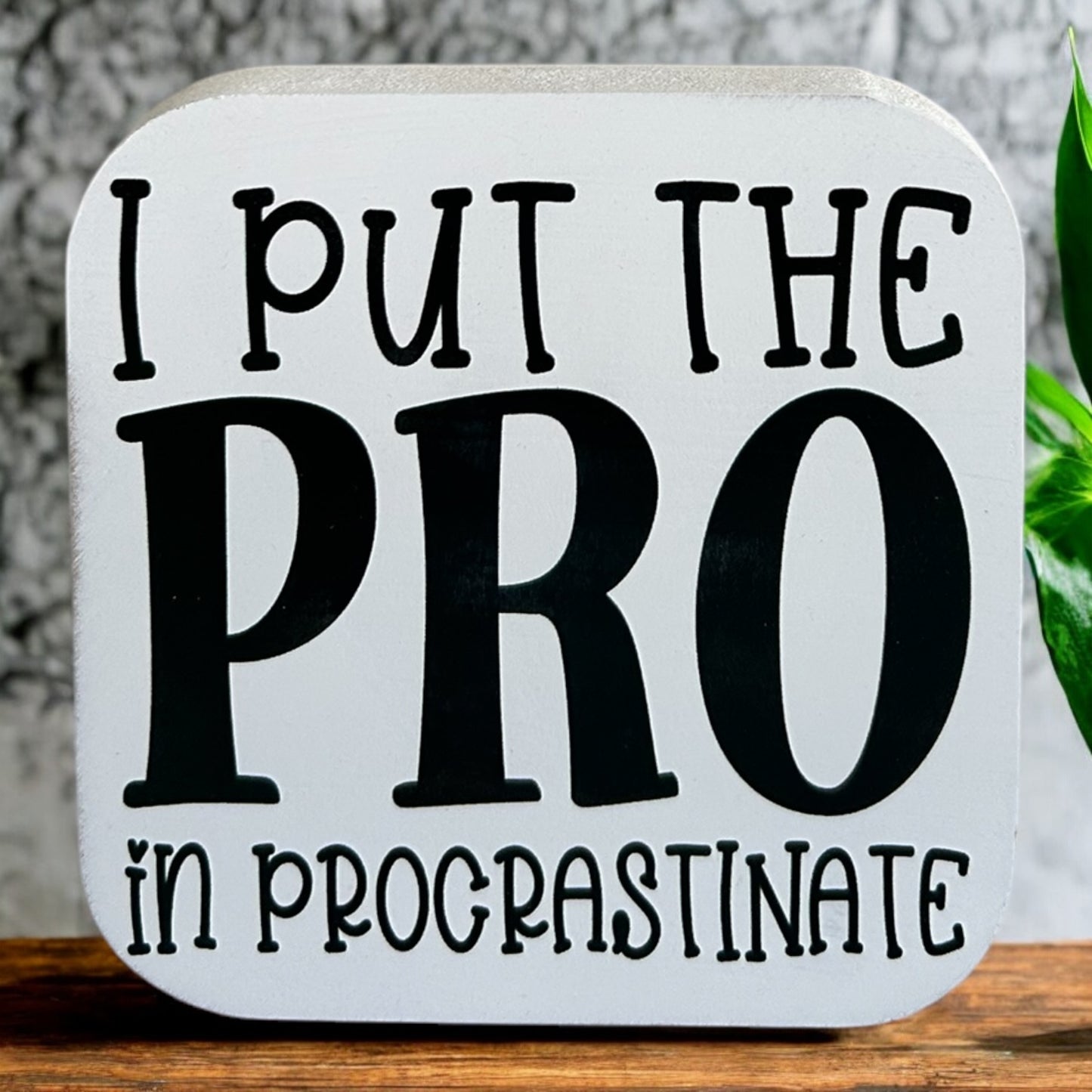I Put the PRO in Procrastinate - Funny Wood Sign Everyday Decor
