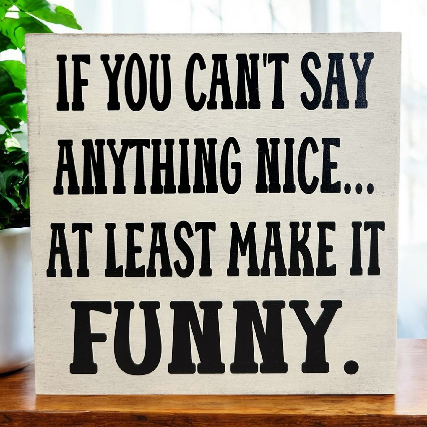If You Can't Say Anything Nice - Funny Rustic Wood Sign