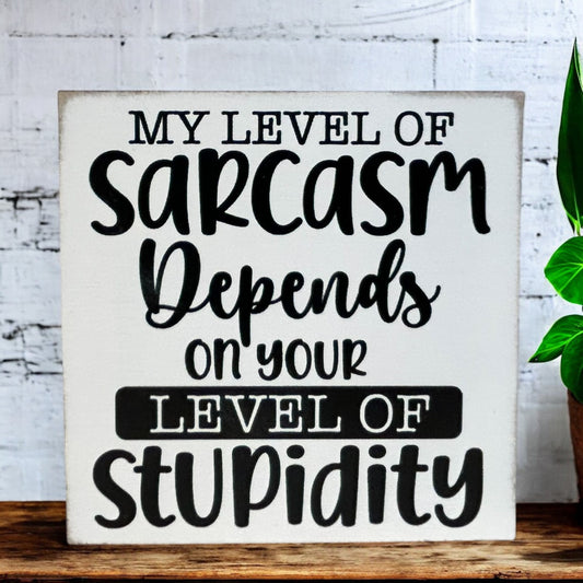 My Level of Sarcasm Depends on Your Level of Stupidty- Funny Miniature Wood Sign