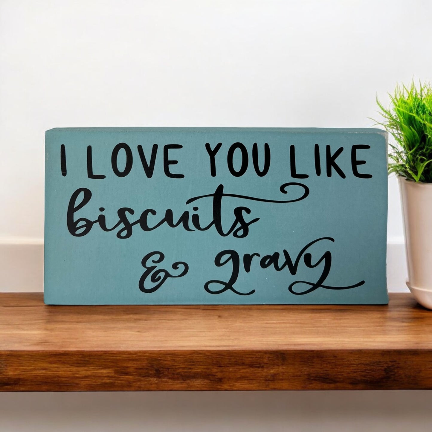 I Love You Like Biscuits & Gravy - Rustic Wood Sign