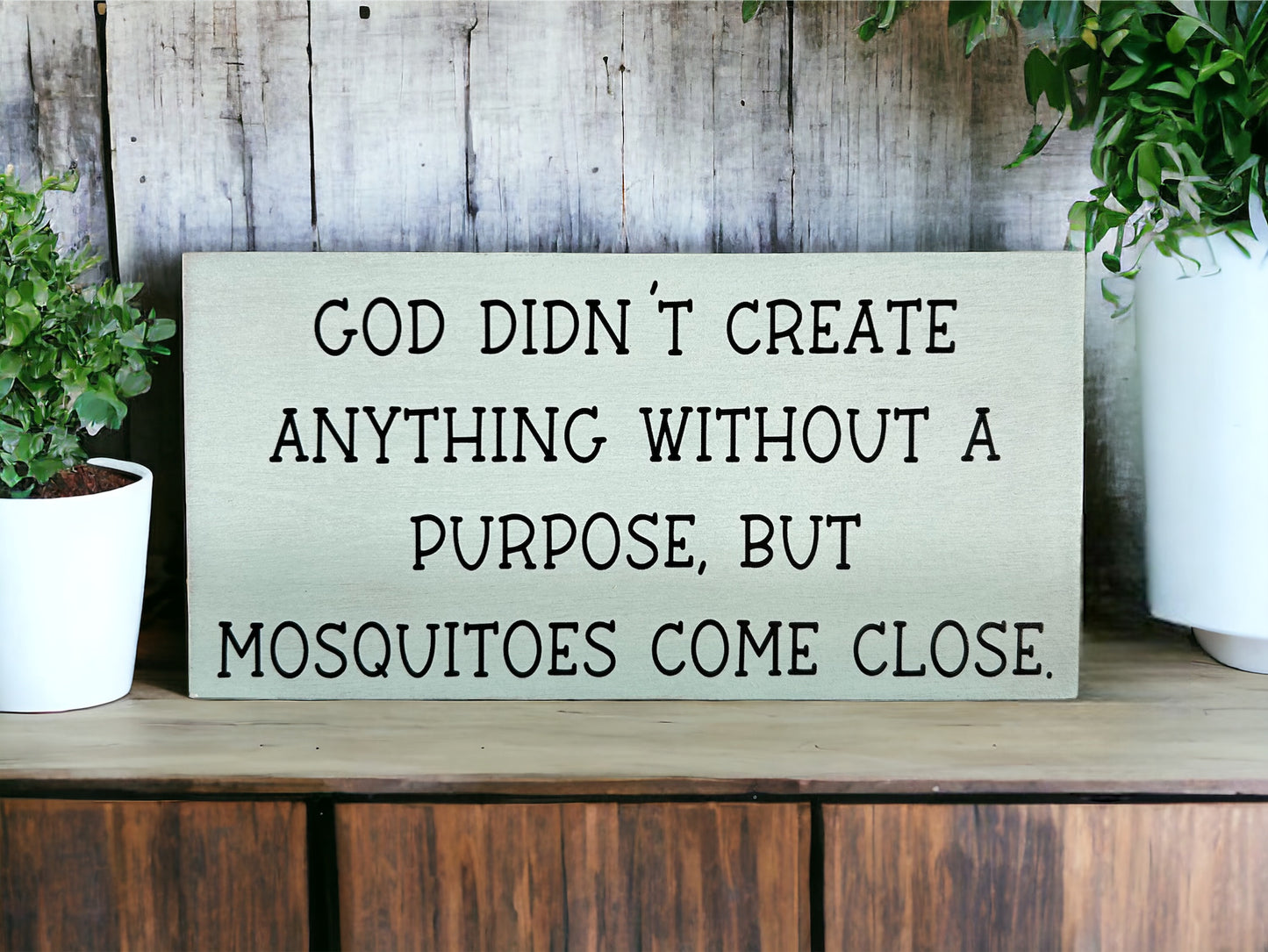 Mosquitoes Have No Purpose- Funny Rustic Wood Sign