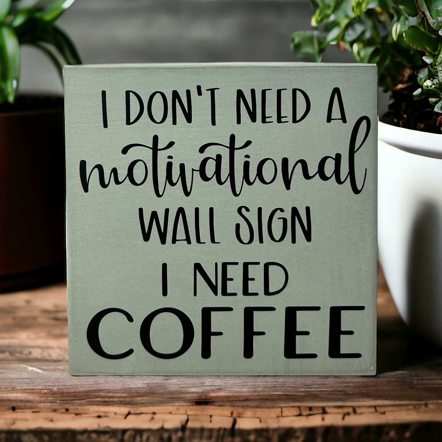 Don't Need a Motivational Sign - Funny Rustic Coffee Sign