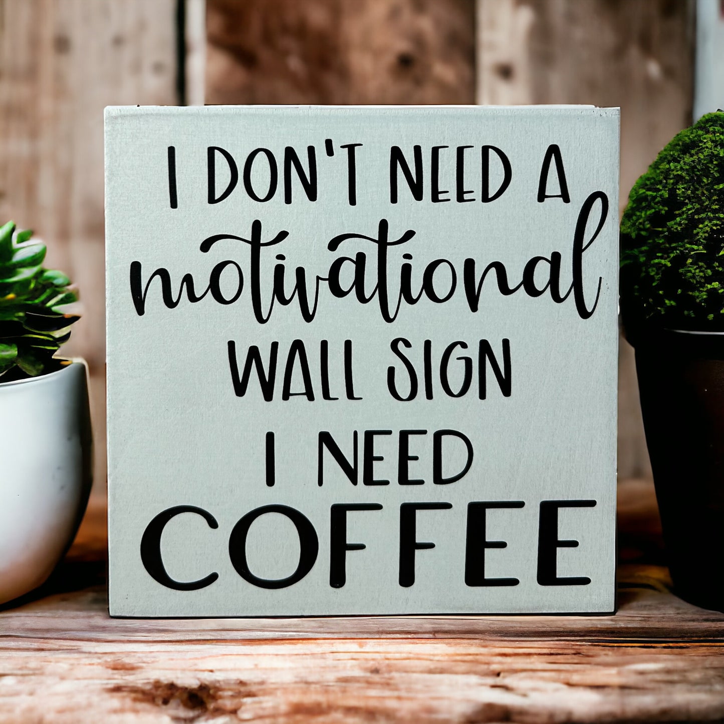 Don't Need a Motivational Sign - Funny Rustic Coffee Sign