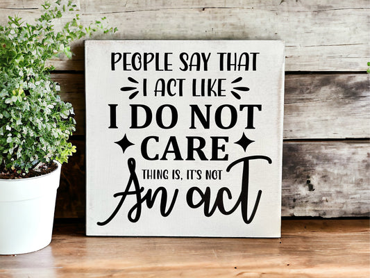 People Say I Act Like I Do Not Care - Rustic Wood Sign