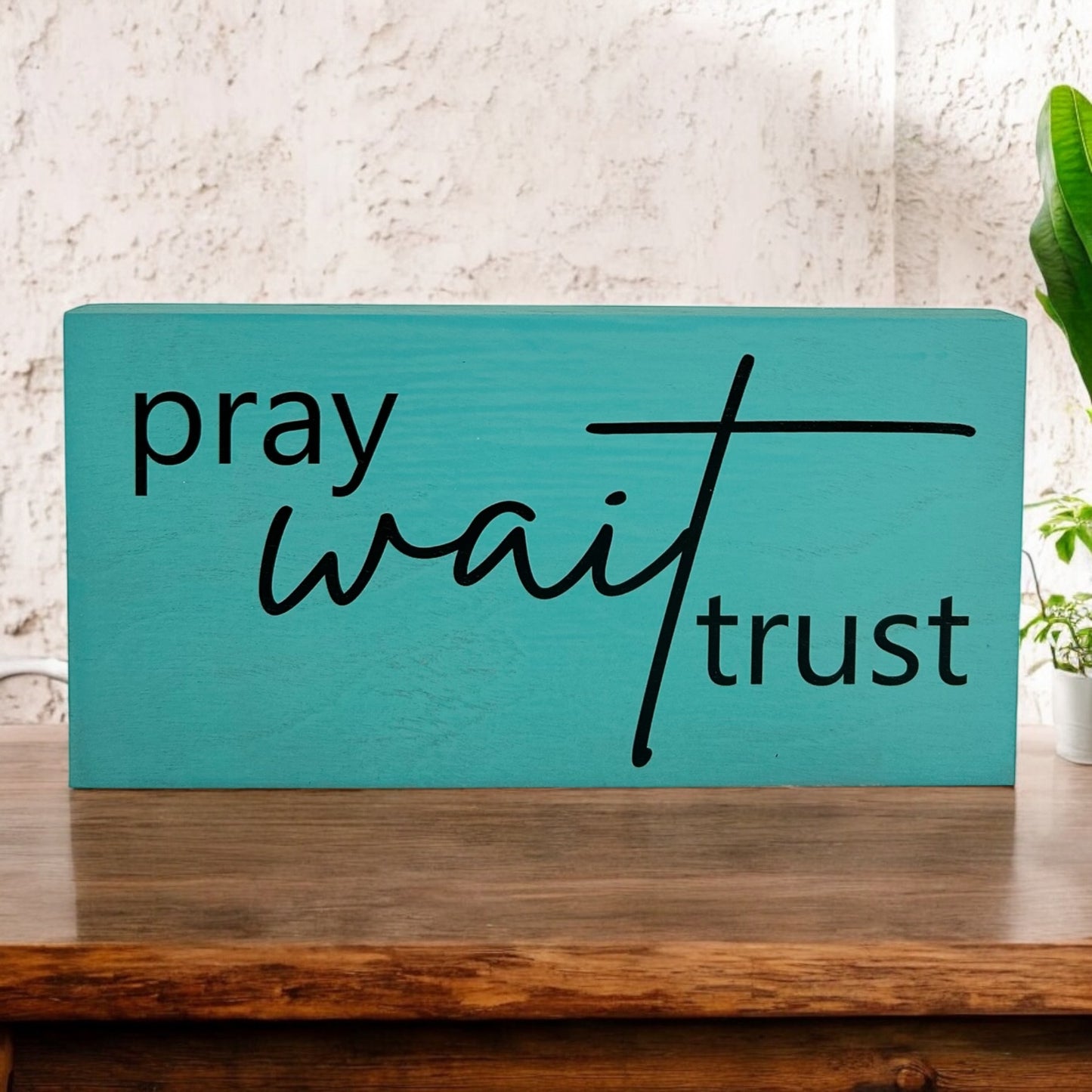 Pray Wait Trust- Rustic Wood Sign